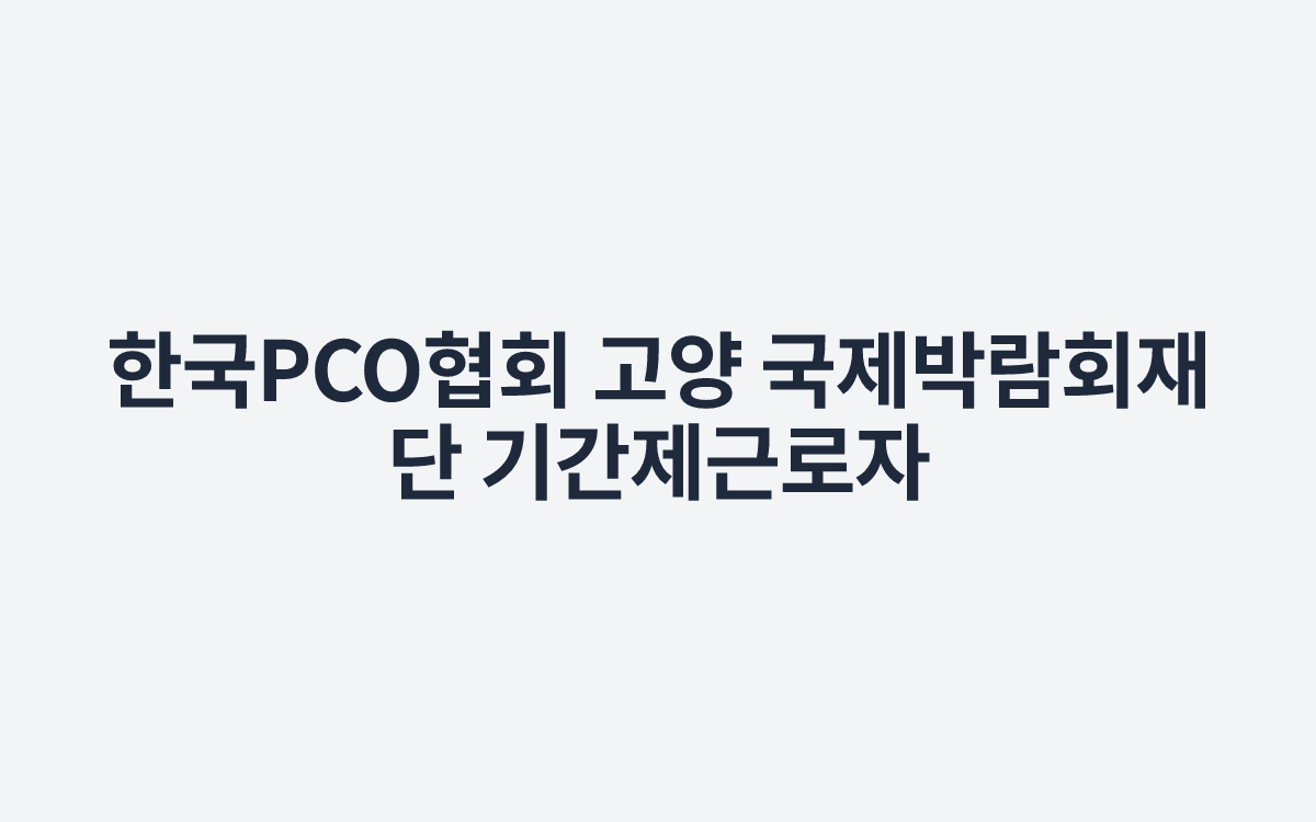 한국PCO협회 고양 국제박람회재단 기간제근로자